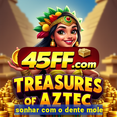 sonhar com o dente mole